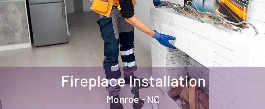  Fireplace Installation Monroe - NC