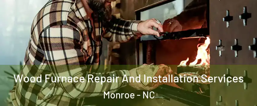  Wood Furnace Repair And Installation Services Monroe - NC